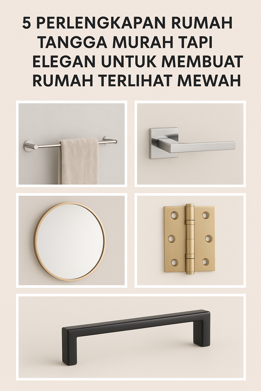 Ilustrasi lima perlengkapan rumah tangga murah tapi elegan, termasuk rak gantungan stainless steel, handle pintu minimalis, cermin dekoratif, engsel kuningan, dan handle lemari hitam, yang membuat rumah terlihat lebih mewah